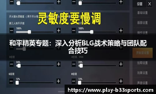 和平精英专题:深入分析BLG战术策略与团队配合技巧