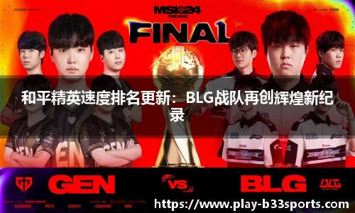 和平精英速度排名更新:BLG战队再创辉煌新纪录